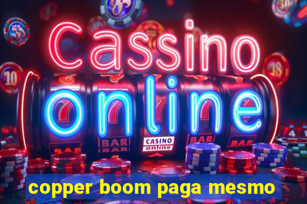 copper boom paga mesmo